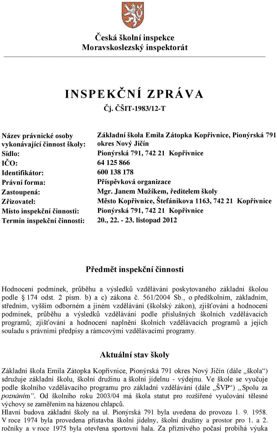 Identifikátor: 600 138 178 Právní forma: Příspěvková organizace Zastoupená: Mgr.