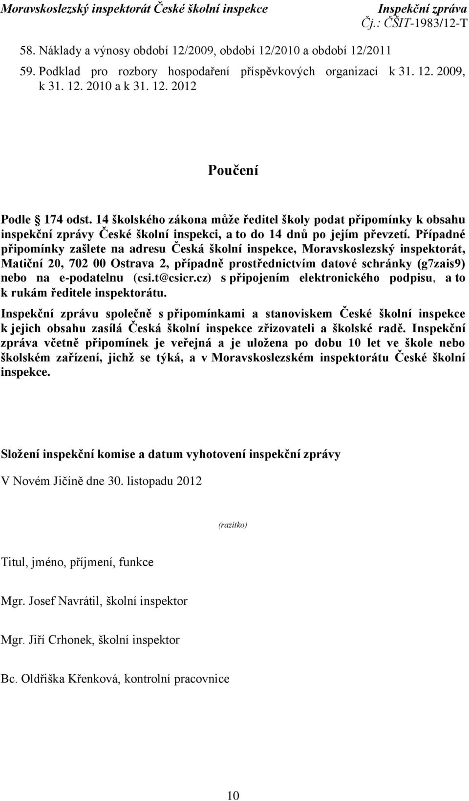 Případné připomínky zašlete na adresu Česká školní inspekce, Moravskoslezský inspektorát, Matiční 20, 702 00 Ostrava 2, případně prostřednictvím datové schránky (g7zais9) nebo na e-podatelnu (csi.