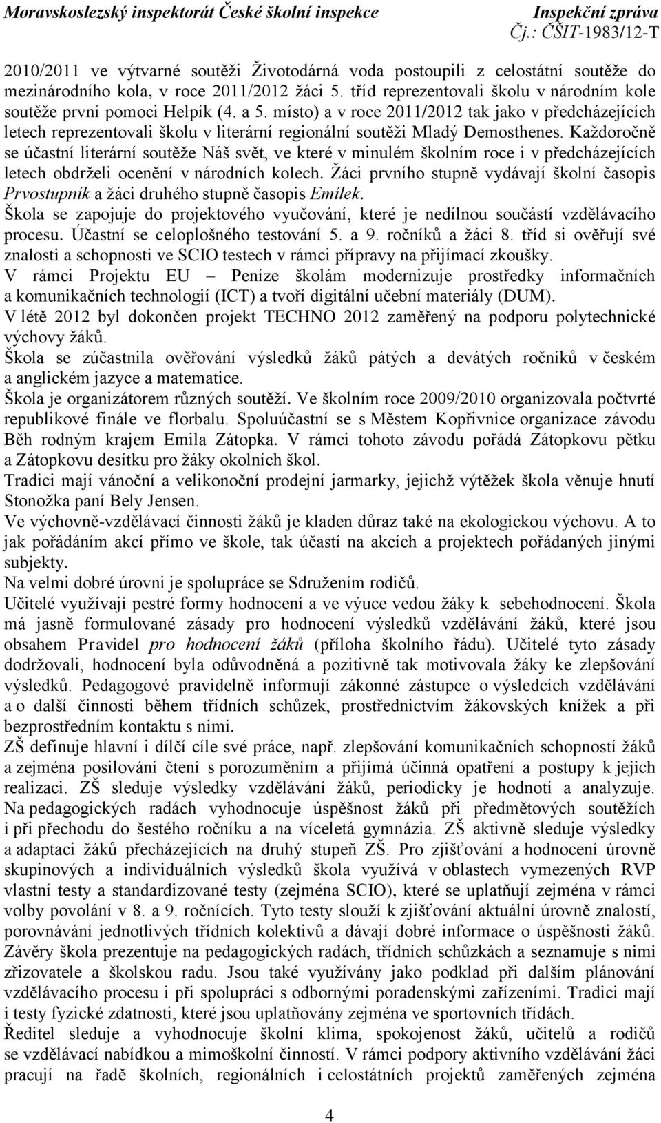 Každoročně se účastní literární soutěže Náš svět, ve které v minulém školním roce i v předcházejících letech obdrželi ocenění v národních kolech.