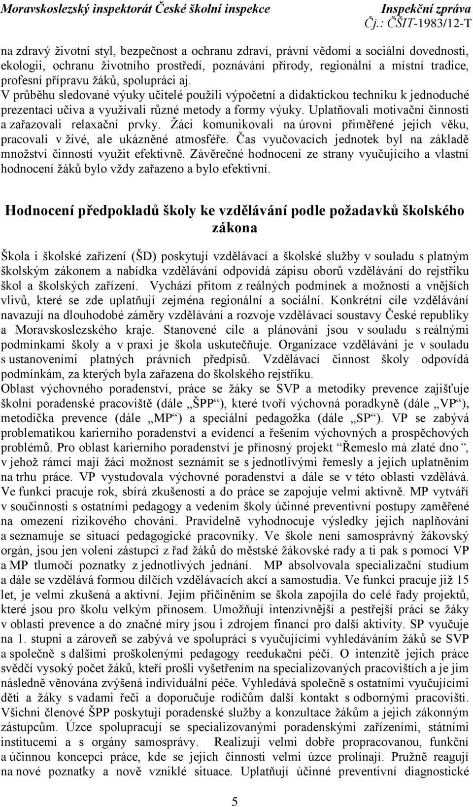 Uplatňovali motivační činnosti a zařazovali relaxační prvky. Žáci komunikovali na úrovni přiměřené jejich věku, pracovali v živé, ale ukázněné atmosféře.