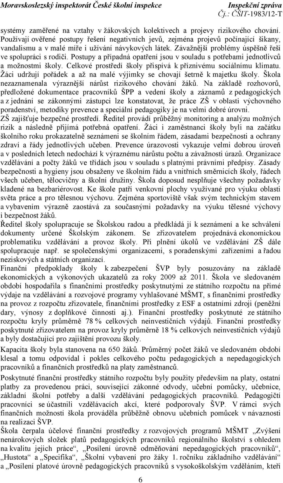 Postupy a případná opatření jsou v souladu s potřebami jednotlivců a možnostmi školy. Celkové prostředí školy přispívá k příznivému sociálnímu klimatu.