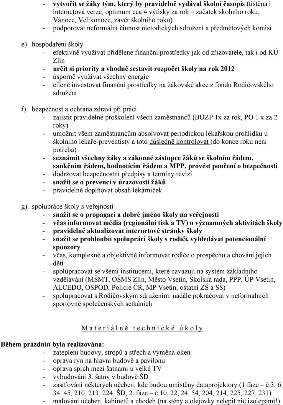 priority a vhodně sestavit rozpočet školy na rok 2012 - úsporně využívat všechny energie - cíleně investovat finanční prostředky na žákovské akce z fondu Rodičovského sdružení f) bezpečnost a ochrana