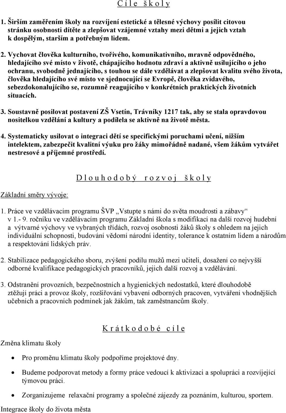 Vychovat člověka kulturního, tvořivého, komunikativního, mravně odpovědného, hledajícího své místo v životě, chápajícího hodnotu zdraví a aktivně usilujícího o jeho ochranu, svobodně jednajícího, s