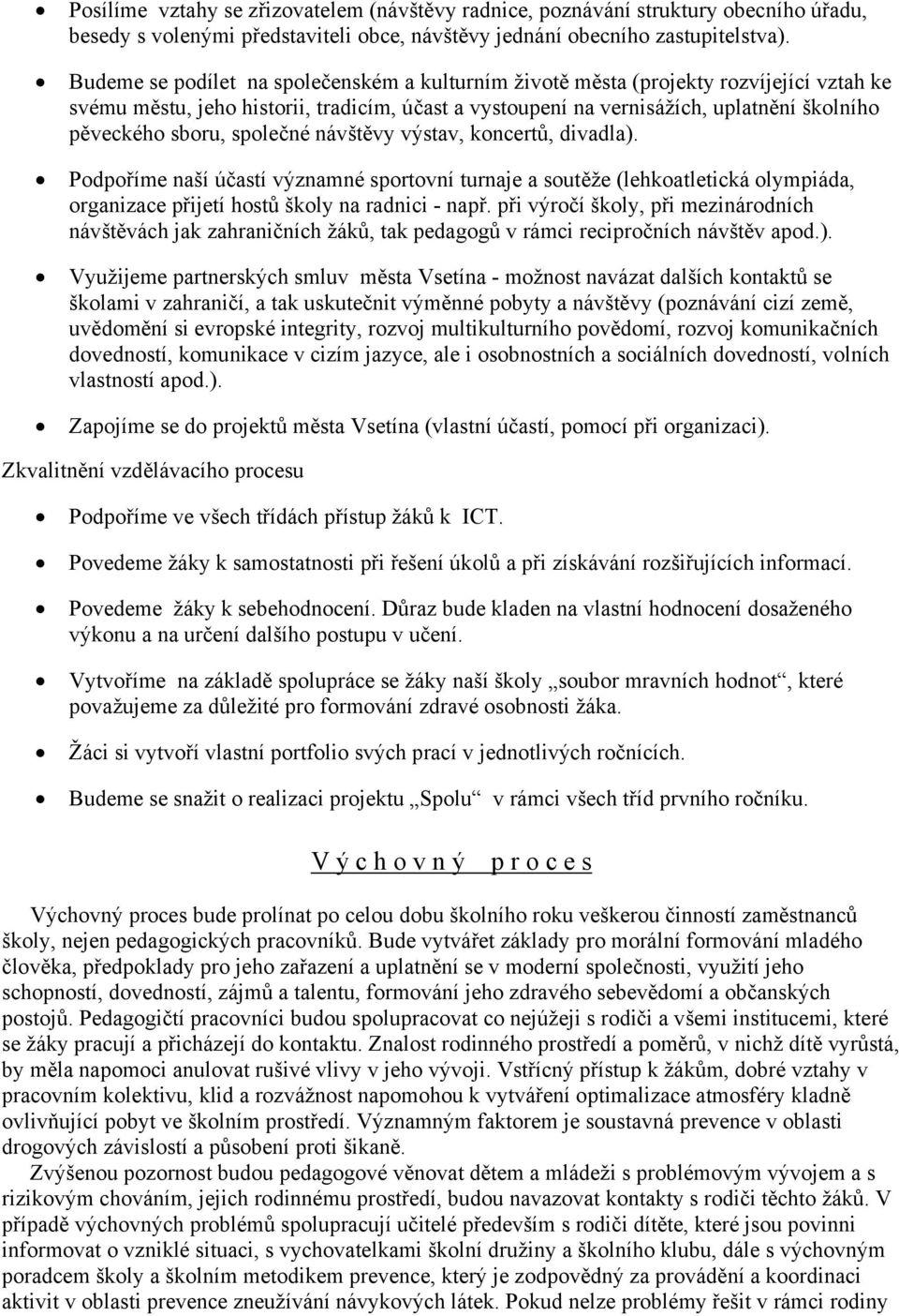 společné návštěvy výstav, koncertů, divadla). Podpoříme naší účastí významné sportovní turnaje a soutěže (lehkoatletická olympiáda, organizace přijetí hostů školy na radnici - např.