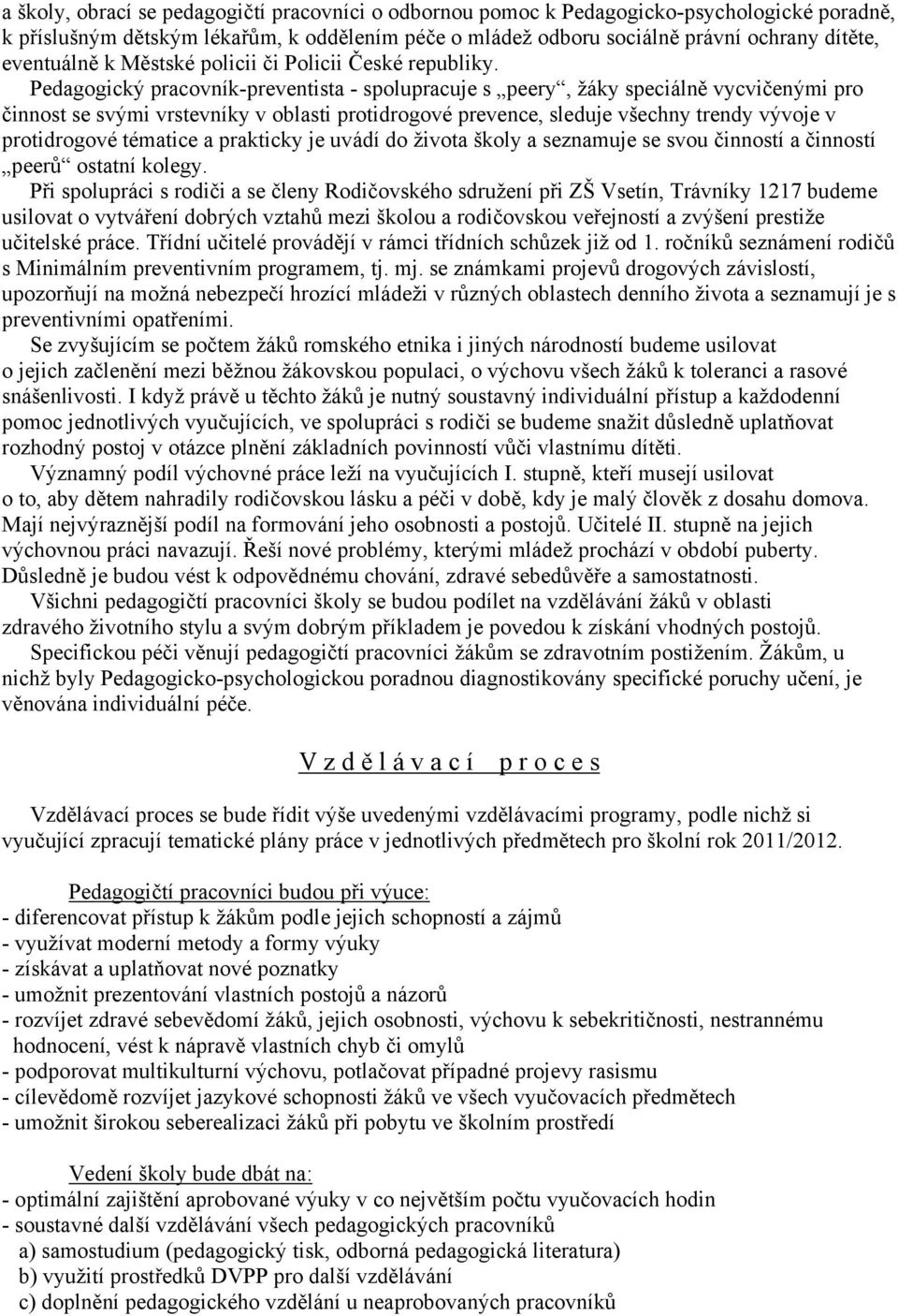 Pedagogický pracovník-preventista - spolupracuje s peery, žáky speciálně vycvičenými pro činnost se svými vrstevníky v oblasti protidrogové prevence, sleduje všechny trendy vývoje v protidrogové