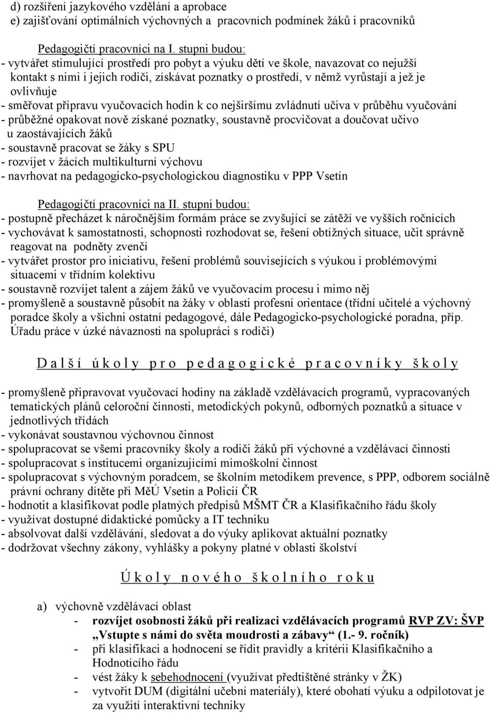 - směřovat přípravu vyučovacích hodin k co nejširšímu zvládnutí učiva v průběhu vyučování - průběžné opakovat nově získané poznatky, soustavně procvičovat a doučovat učivo u zaostávajících žáků -