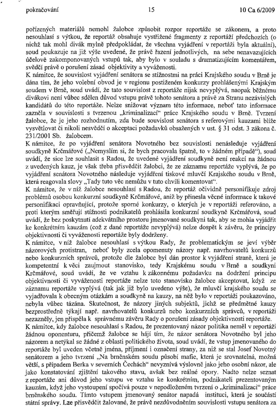 zakomponovaných vstupů tak, aby bylo v souladu s dramatizujícím komentářem, svědčí právě o porušení zásad objektivity a vyváženosti.