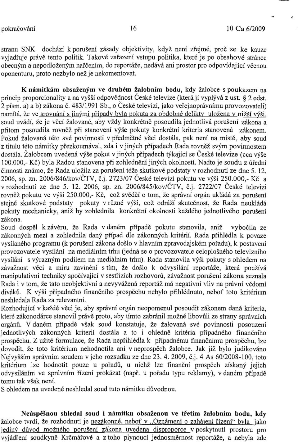 K námitkám obsaženým ve druhém žalobním bodu, kdy žalobce s poukazem na princip proporcionality a na vyšší odpovědnost České televize (která jí vyplývá z ust. 2 odst. 2 písm. a) a b) zákona č.