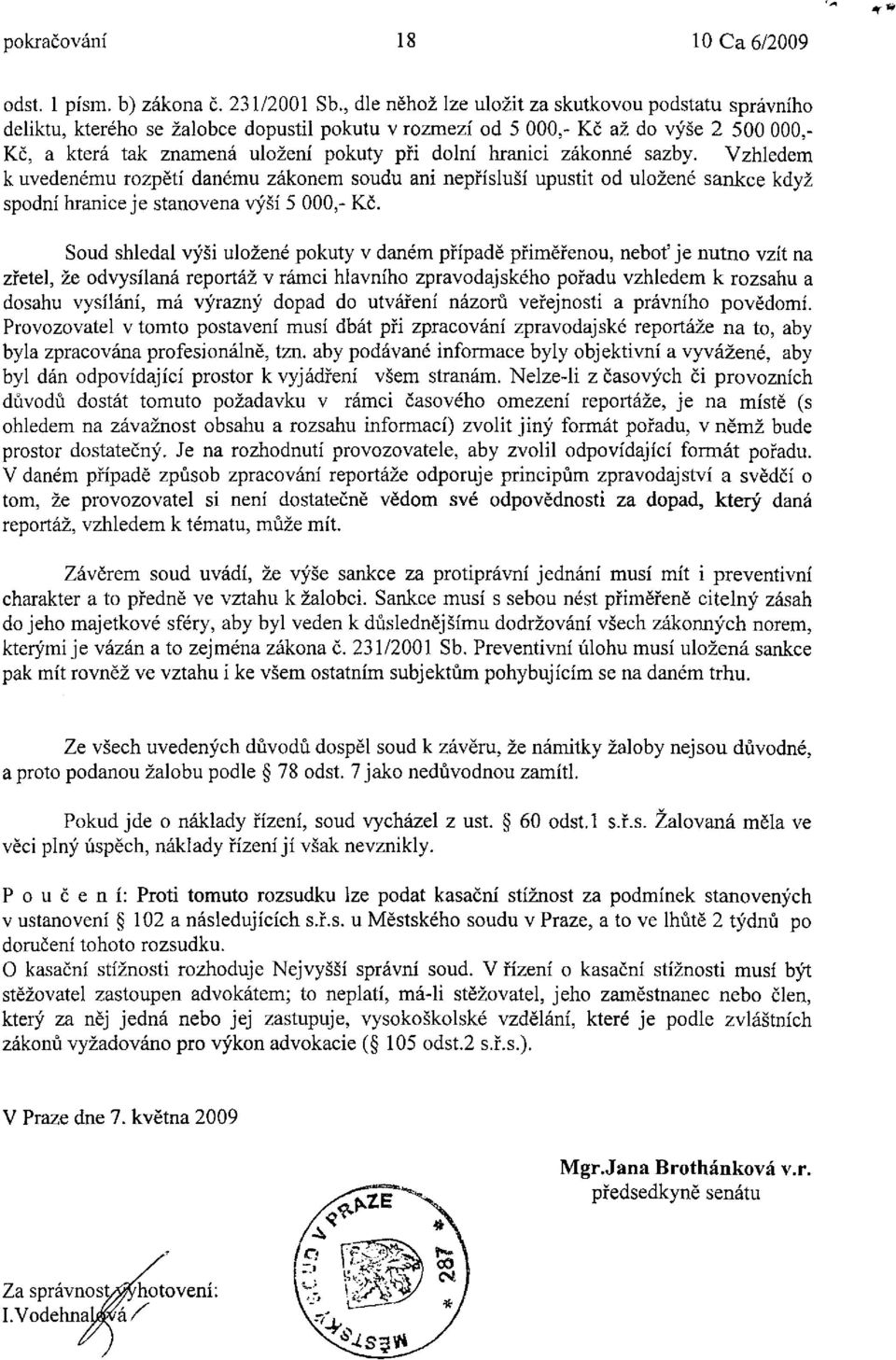 hranici zákonné sazby. Vzhledem k uvedenému rozpětí danému zákonem soudu ani nepřísluší upustit od uložené sankce když spodní hranice je stanovena výší 5 000,- Kč.