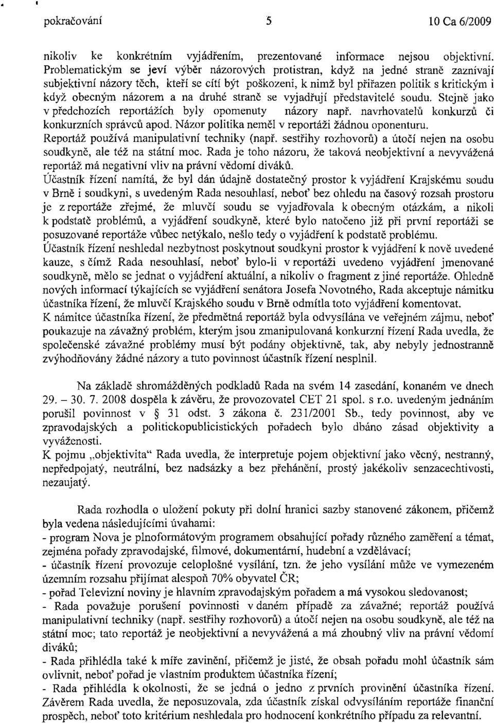 a na druhé straně se vyjadřují představitelé soudu. Stejně jako v předchozích reportážích byly opomenuty názory např. navrhovatelů konkurzů či konkurzních správců apod.