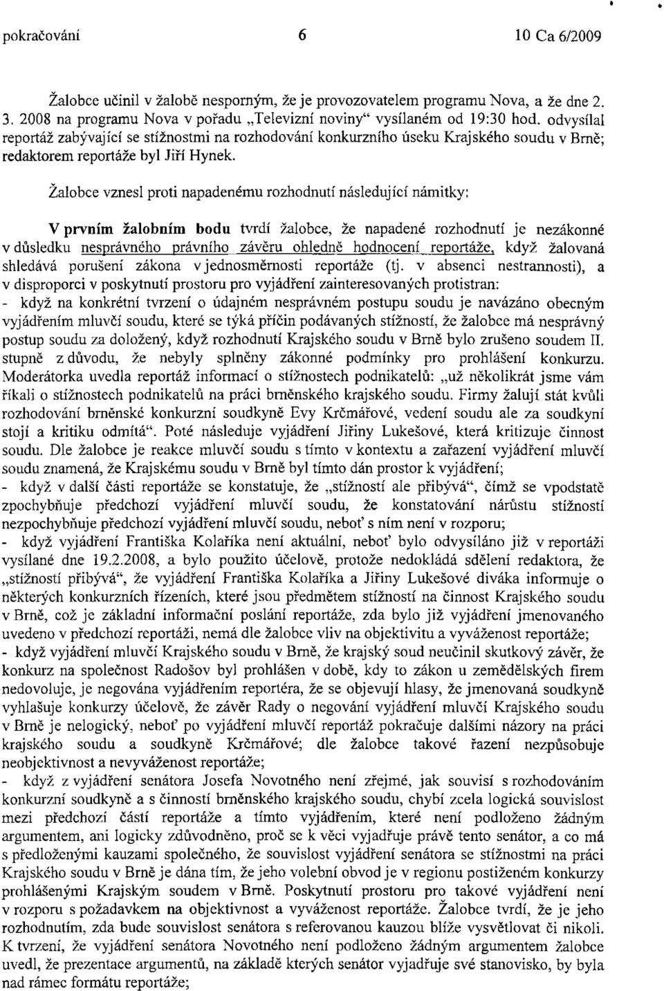 Žalobce vznesl proti napadenému rozhodnutí následující námitky: V prvním žalobním bodu tvrdí žalobce, že napadené rozhodnutí je nezákonné v důsledku nesprávného právního závěru ohledně hodnocení