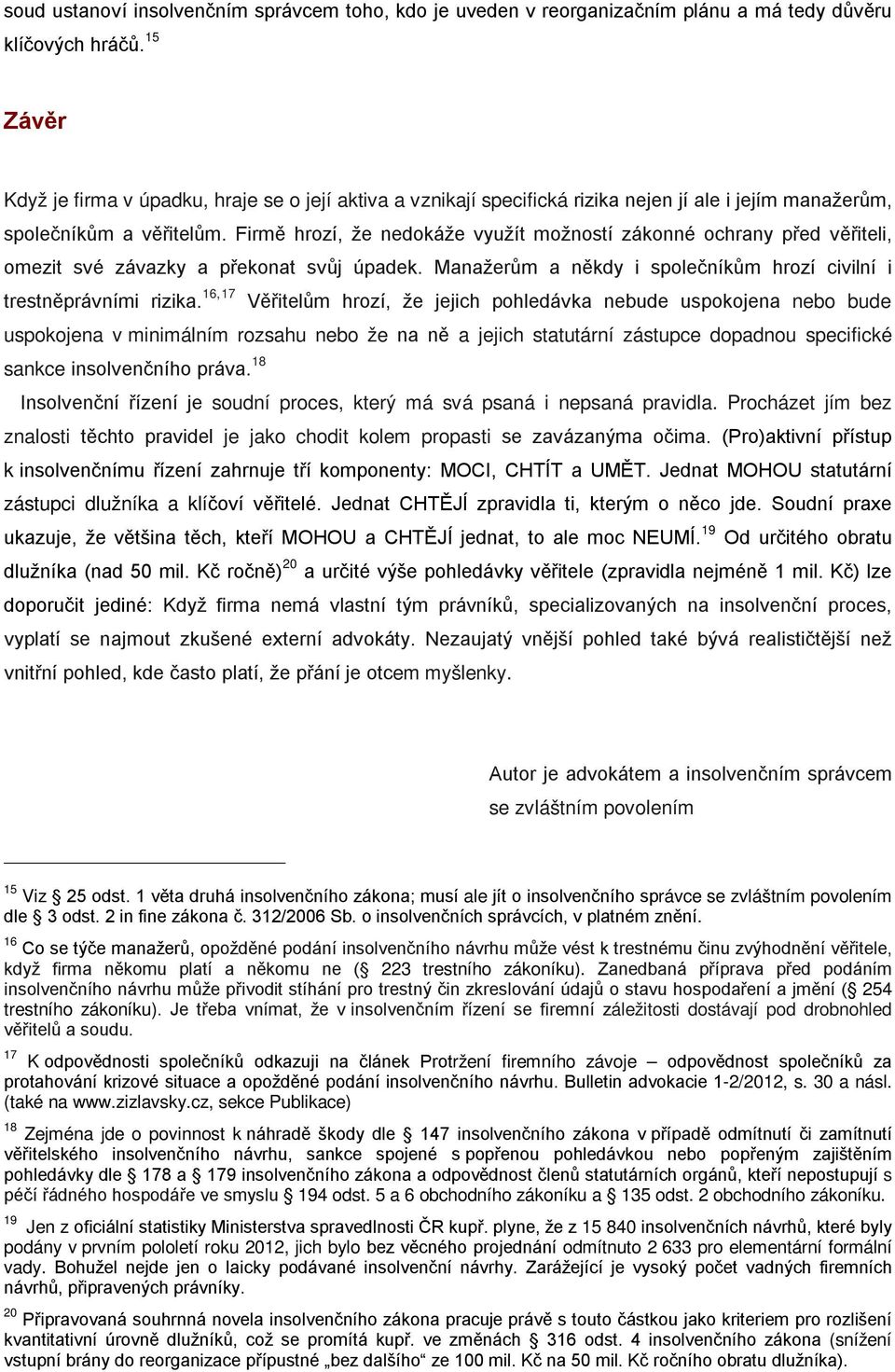 Firmě hrozí, že nedokáže využít možností zákonné ochrany před věřiteli, omezit své závazky a překonat svůj úpadek. Manažerům a někdy i společníkům hrozí civilní i trestněprávními rizika.