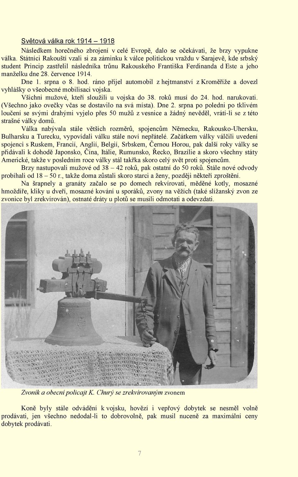 července 1914. Dne 1. srpna o 8. hod. ráno přijel automobil z hejtmanství z Kroměříže a dovezl vyhlášky o všeobecné mobilisaci vojska. Všichni mužové, kteří sloužili u vojska do 38. roků musí do 24.