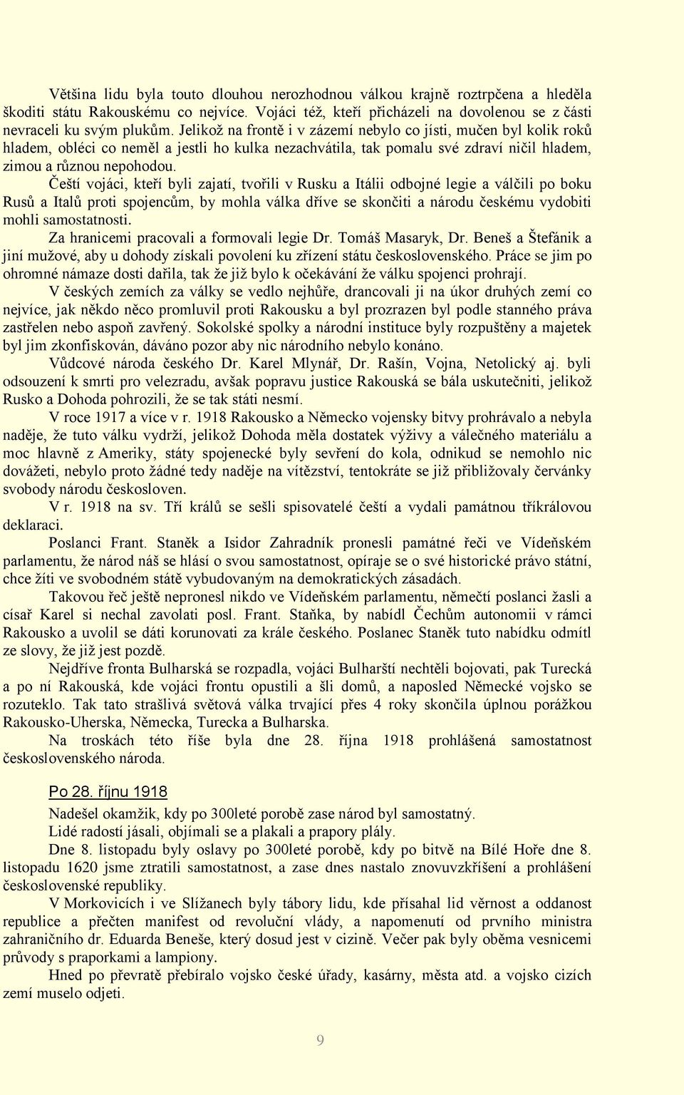 Čeští vojáci, kteří byli zajatí, tvořili v Rusku a Itálii odbojné legie a válčili po boku Rusů a Italů proti spojencům, by mohla válka dříve se skončiti a národu českému vydobiti mohli samostatnosti.