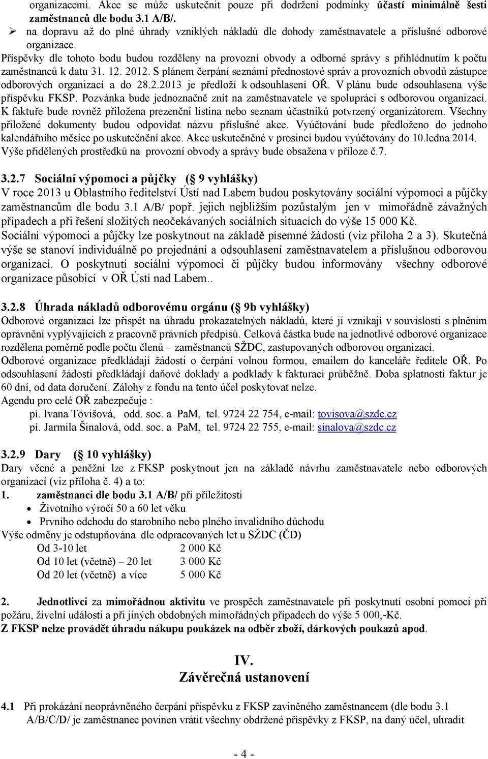 Příspěvky dle tohoto bodu budou rozděleny na provozní obvody a odborné správy s přihlédnutím k počtu zaměstnanců k datu 31. 12. 2012.