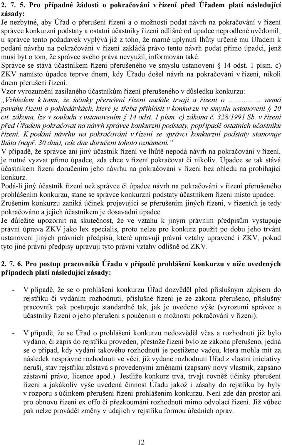 a ostatní účastníky řízení odlišné od úpadce neprodleně uvědomil; u správce tento požadavek vyplývá již z toho, že marné uplynutí lhůty určené mu Úřadem k podání návrhu na pokračování v řízení