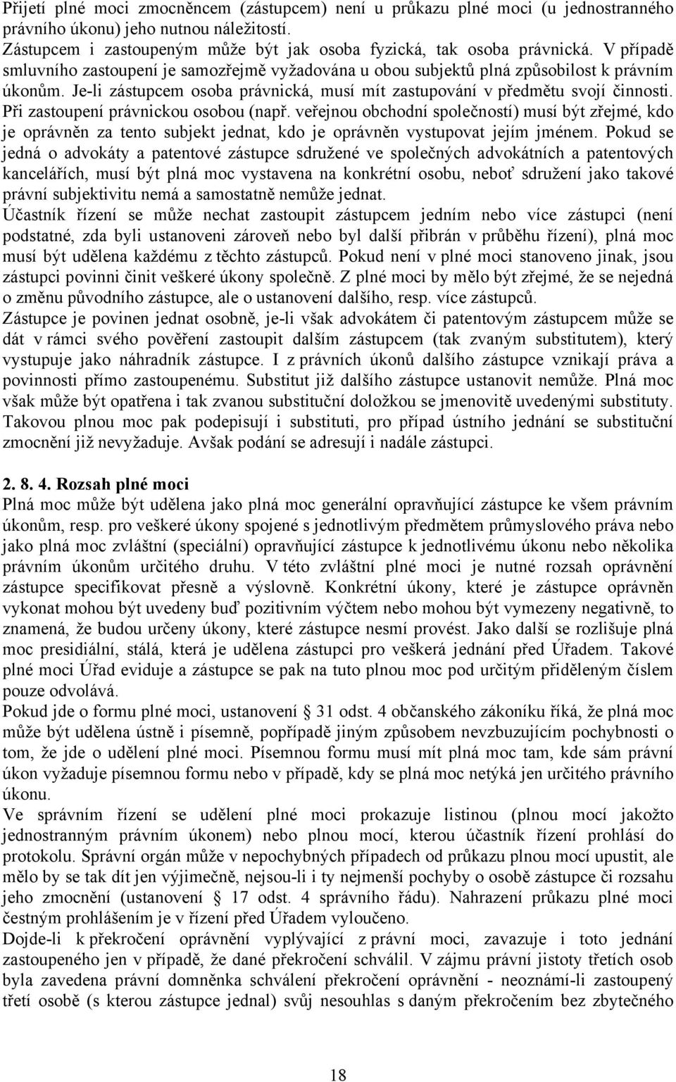 Při zastoupení právnickou osobou (např. veřejnou obchodní společností) musí být zřejmé, kdo je oprávněn za tento subjekt jednat, kdo je oprávněn vystupovat jejím jménem.