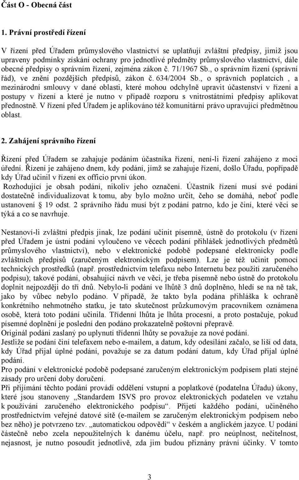 dále obecné předpisy o správním řízení, zejména zákon č. 71/1967 Sb., o správním řízení (správní řád), ve znění pozdějších předpisů, zákon č. 634/2004 Sb.