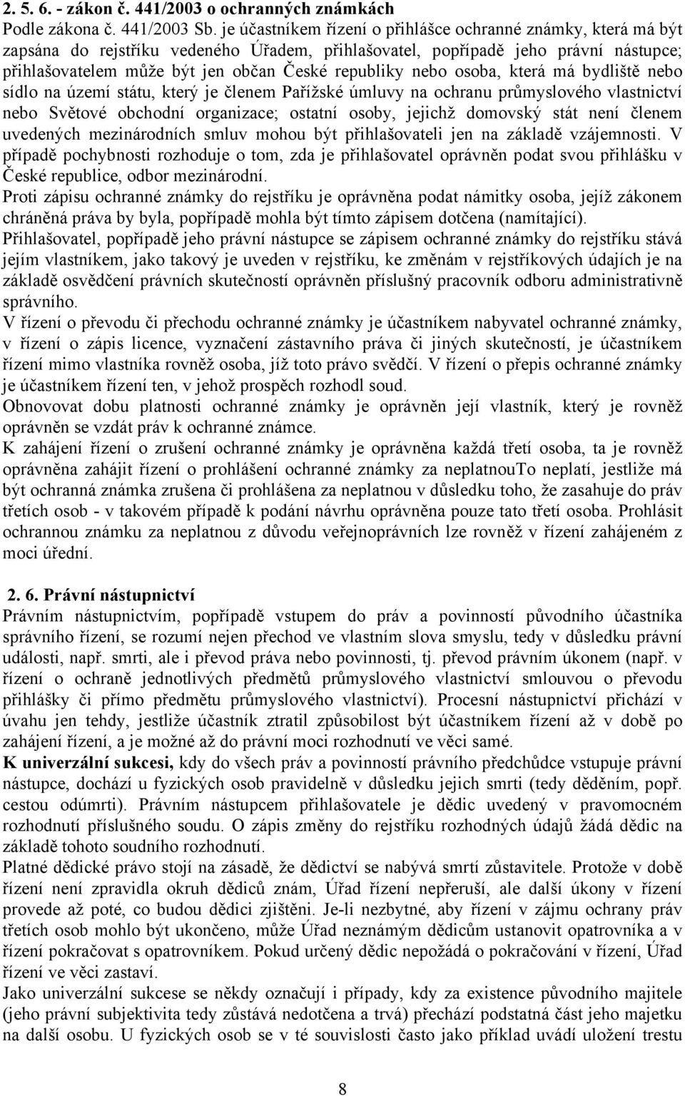 nebo osoba, která má bydliště nebo sídlo na území státu, který je členem Pařížské úmluvy na ochranu průmyslového vlastnictví nebo Světové obchodní organizace; ostatní osoby, jejichž domovský stát