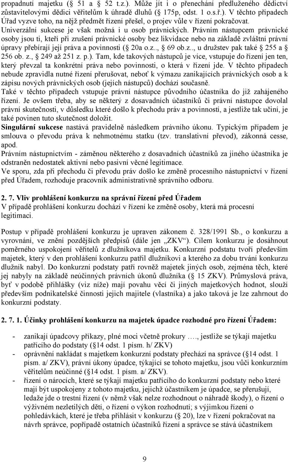 Právním nástupcem právnické osoby jsou ti, kteří při zrušení právnické osoby bez likvidace nebo na základě zvláštní právní úpravy přebírají její práva a povinnosti ( 20a o.z.., 69 ob.z.., u družstev pak také 255 a 256 ob.