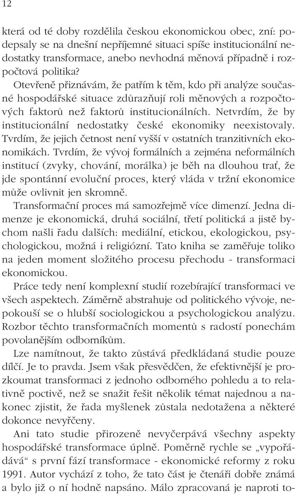 Netvrdím, že by institucionální nedostatky české ekonomiky neexistovaly. Tvrdím, že jejich četnost není vyšší v ostatních tranzitivních ekonomikách.