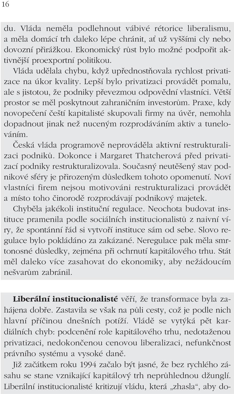 Lepší bylo privatizaci provádět pomalu, ale s jistotou, že podniky převezmou odpovědní vlastníci. Větší prostor se měl poskytnout zahraničním investorům.