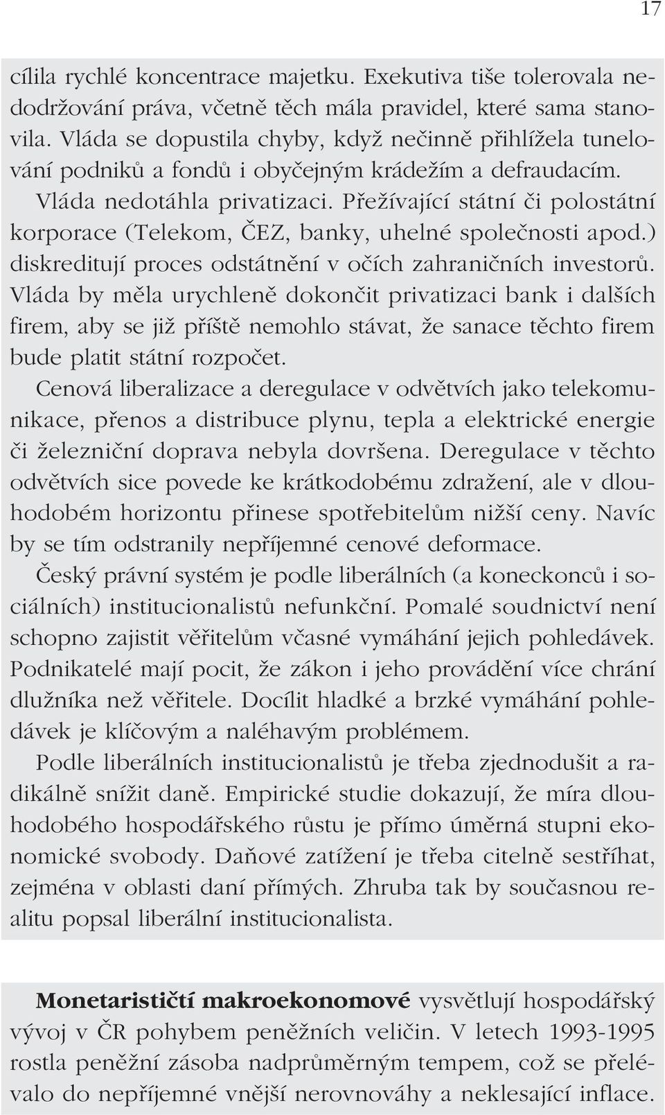 Přežívající státní či polostátní korporace (Telekom, ČEZ, banky, uhelné společnosti apod.) diskreditují proces odstátnění v očích zahraničních investorů.