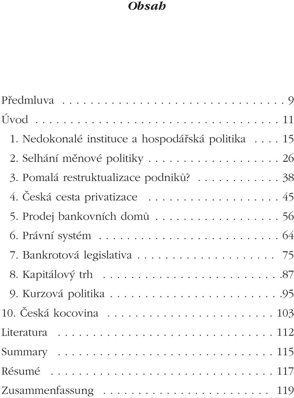 Bankrotová legislativa.................... 75 8. Kapitálový trh..........................87 9. Kurzová politika.........................95 10. Česká kocovina........................ 103 Literatura.