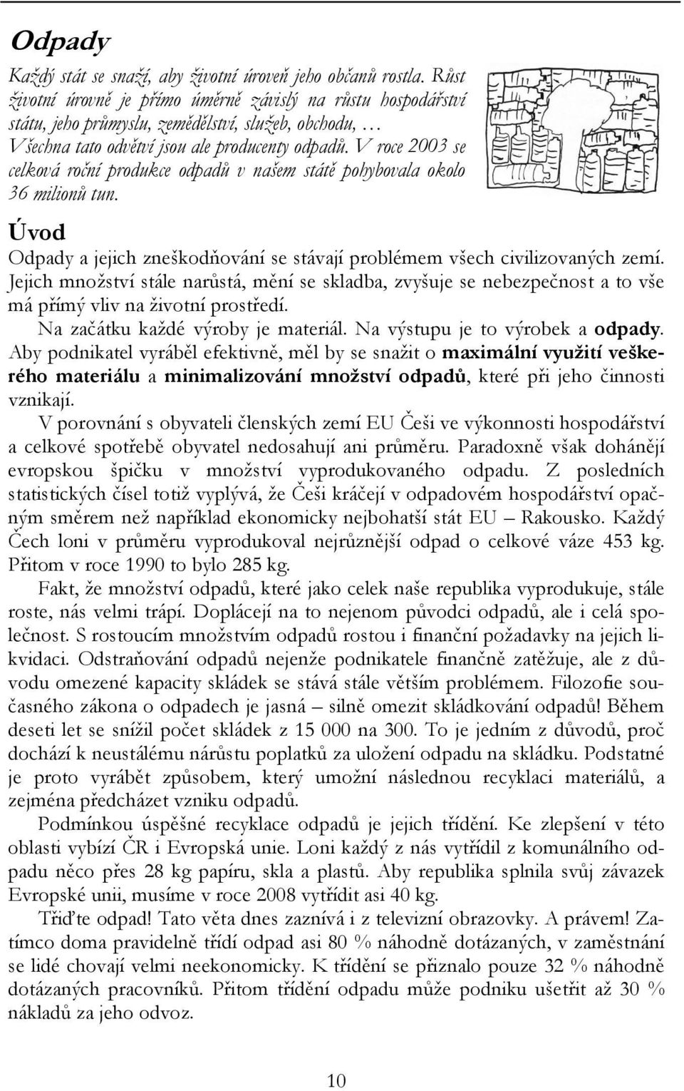 V roce 2003 se celková roční produkce odpadů v našem státě pohybovala okolo 36 milionů tun. Úvod Odpady a jejich zneškodňování se stávají problémem všech civilizovaných zemí.