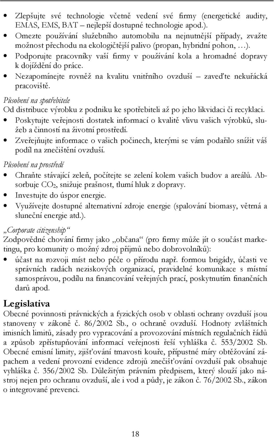 Podporujte pracovníky vaší firmy v používání kola a hromadné dopravy k dojíždění do práce. Nezapomínejte rovněž na kvalitu vnitřního ovzduší zaveďte nekuřácká pracoviště.