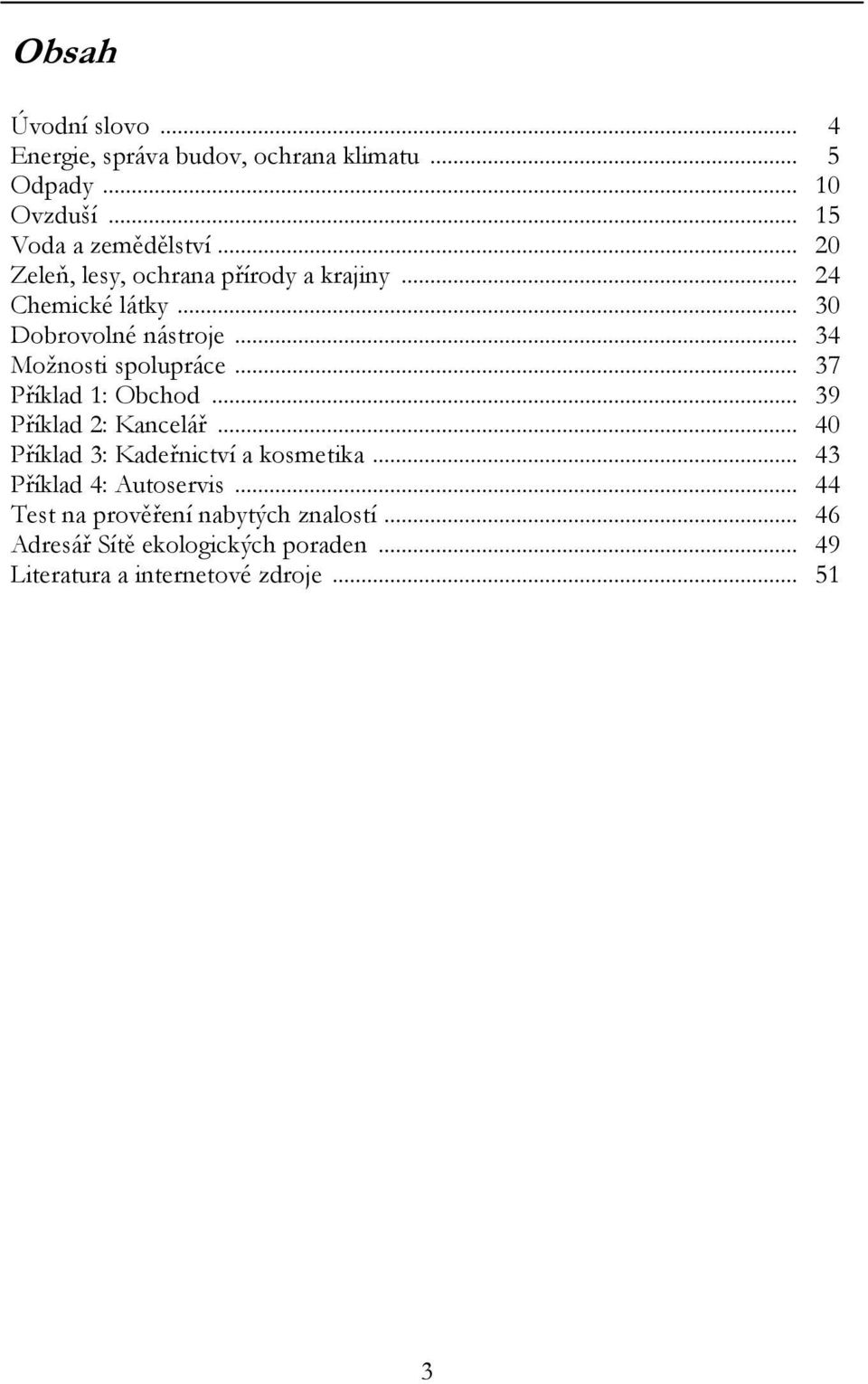 .. 37 Příklad 1: Obchod... 39 Příklad 2: Kancelář... 40 Příklad 3: Kadeřnictví a kosmetika... 43 Příklad 4: Autoservis.