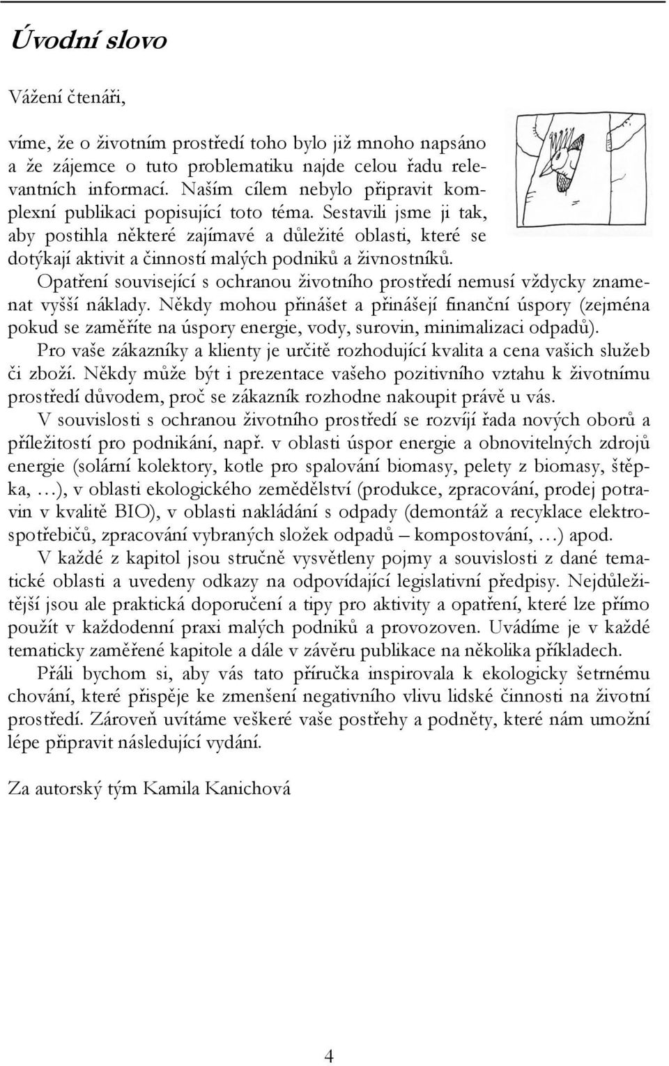 Sestavili jsme ji tak, aby postihla některé zajímavé a důležité oblasti, které se dotýkají aktivit a činností malých podniků a živnostníků.