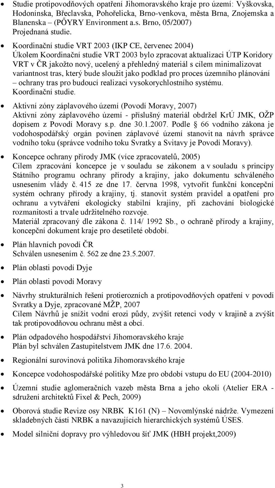 minimalizovat variantnost tras, který bude slouţit jako podklad pro proces územního plánování ochrany tras pro budoucí realizaci vysokorychlostního systému. Koordinační studie.