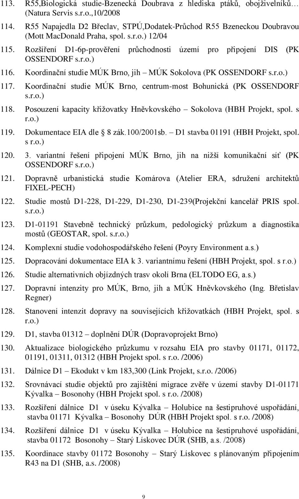 Koordinační studie MÚK Brno, jih MÚK Sokolova (PK OSSENDORF s.r.o.) 117. Koordinační studie MÚK Brno, centrum-most Bohunická (PK OSSENDORF s.r.o.) 118.