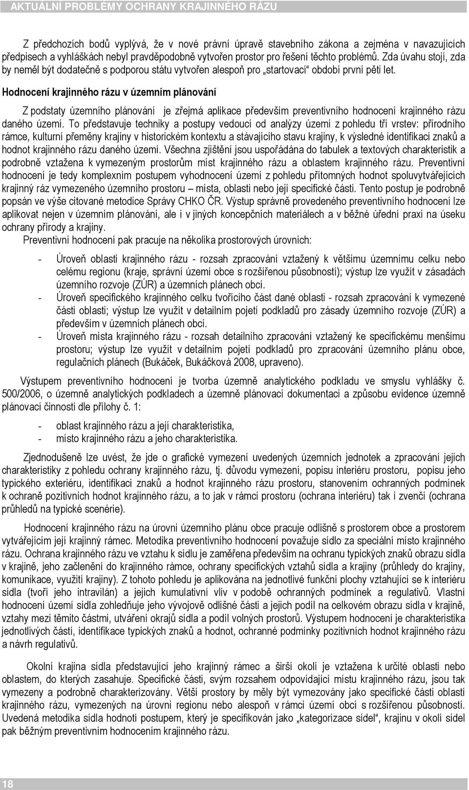 Hodnocení krajinného rázu v územním plánování Z podstaty územního plánování je zřejmá aplikace především preventivního hodnocení krajinného rázu daného území.