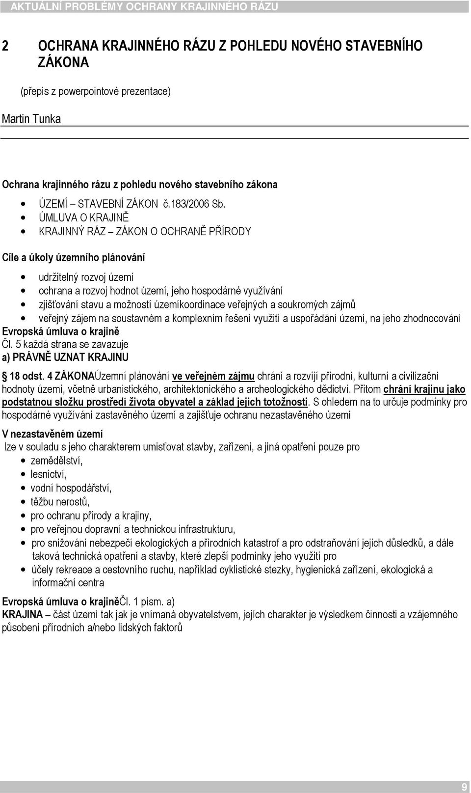 ÚMLUVA O KRAJINĚ KRAJINNÝ RÁZ ZÁKON O OCHRANĚ PŘÍRODY Cíle a úkoly územního plánování udržitelný rozvoj území ochrana a rozvoj hodnot území, jeho hospodárné využívání zjišťování stavu a možností