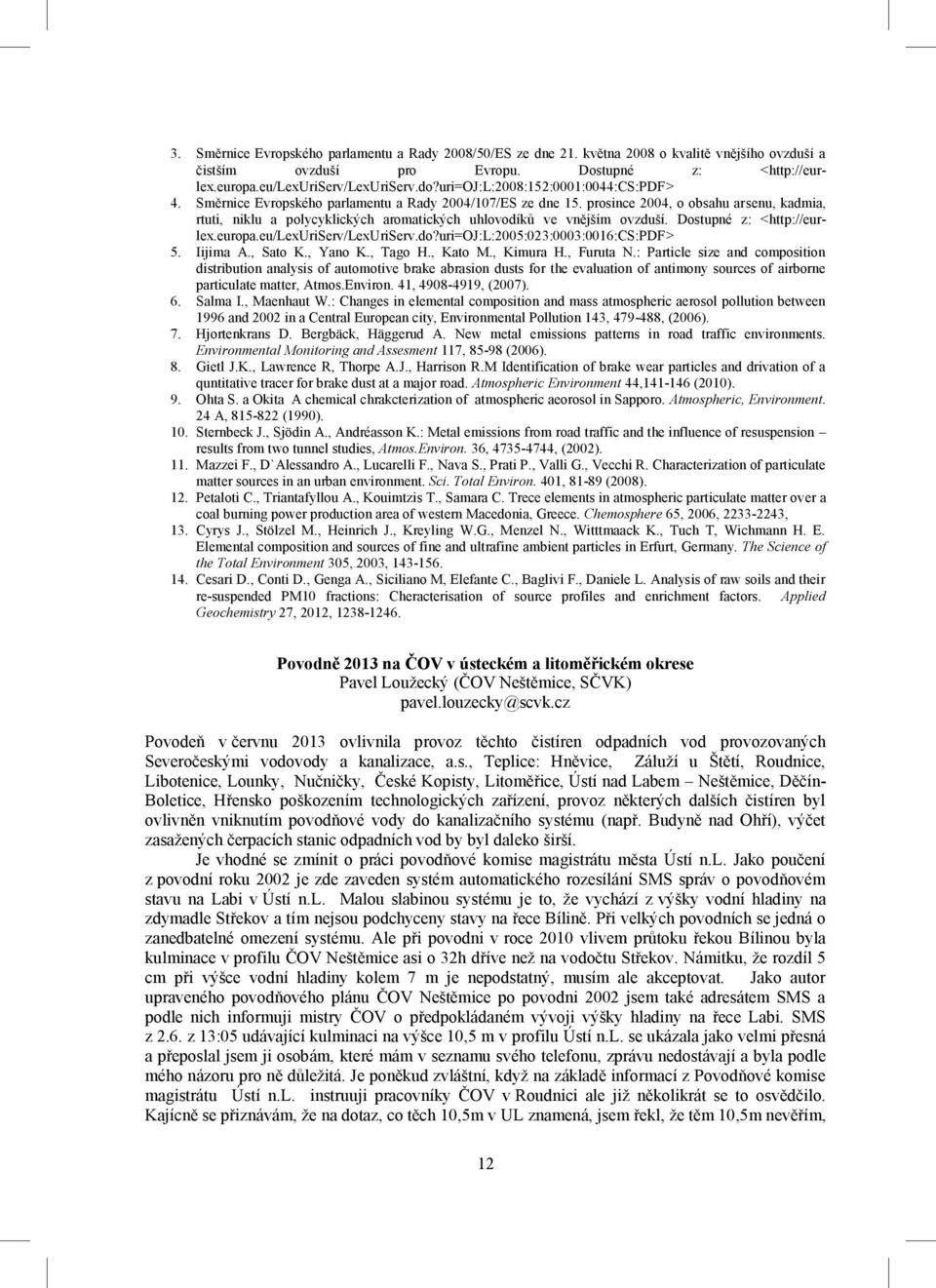 prosince 2004, o obsahu arsenu, kadmia, rtuti, niklu a polycyklických aromatických uhlovodíků ve vnějším ovzduší. Dostupné z: <http://eurlex.europa.eu/lexuriserv/lexuriserv.do?