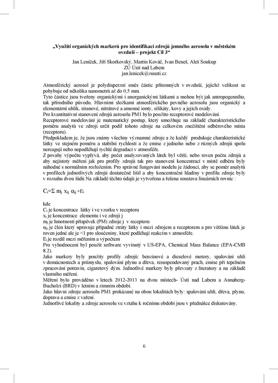 Tyto částice jsou tvořeny organickými i anorganickými látkami a mohou být jak antropogenního, tak přírodního původu.