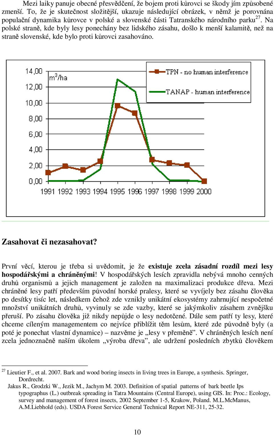 Na polské straně, kde byly lesy ponechány bez lidského zásahu, došlo k menší kalamitě, než na straně slovenské, kde bylo proti kůrovci zasahováno. Zasahovat či nezasahovat?