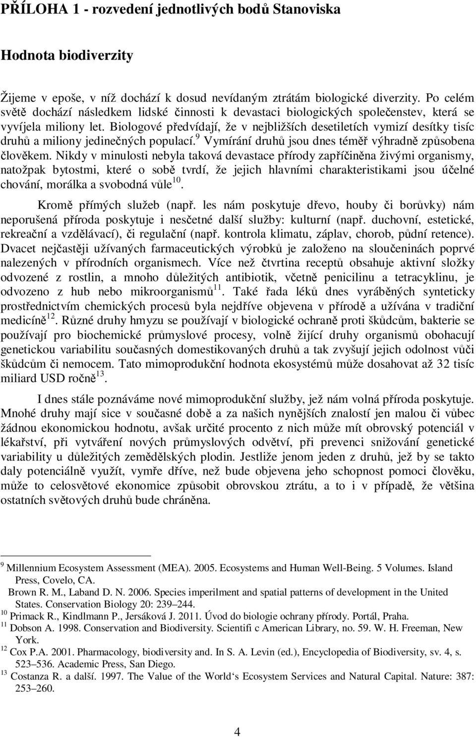 Biologové předvídají, že v nejbližších desetiletích vymizí desítky tisíc druhů a miliony jedinečných populací. 9 Vymírání druhů jsou dnes téměř výhradně způsobena člověkem.