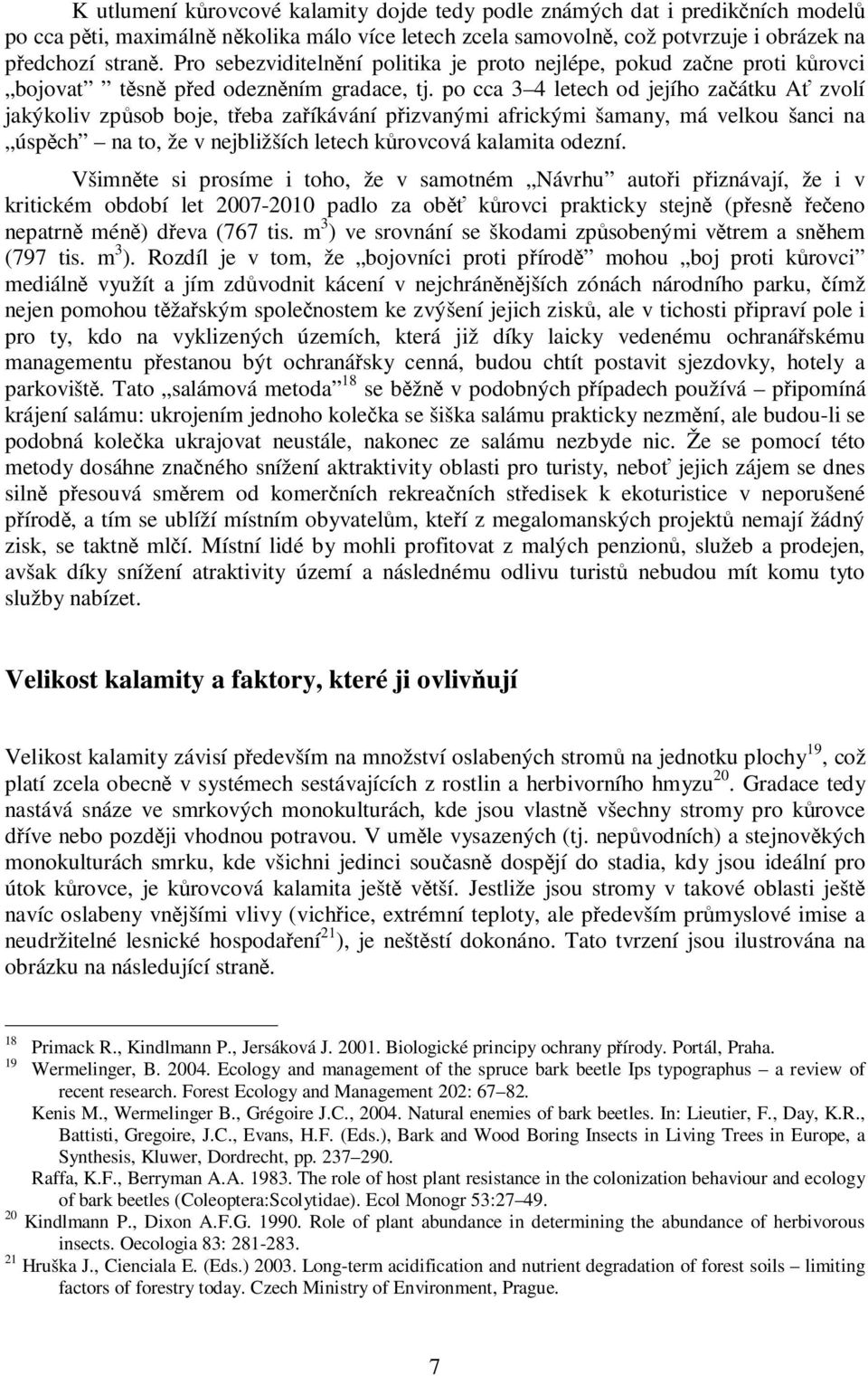 po cca 3 4 letech od jejího začátku Ať zvolí jakýkoliv způsob boje, třeba zaříkávání přizvanými africkými šamany, má velkou šanci na úspěch na to, že v nejbližších letech kůrovcová kalamita odezní.