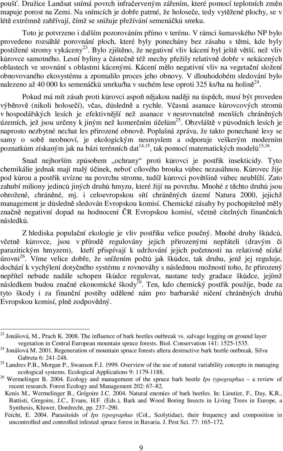 V rámci šumavského NP bylo provedeno rozsáhlé porovnání ploch, které byly ponechány bez zásahu s těmi, kde byly postižené stromy vykáceny 23.