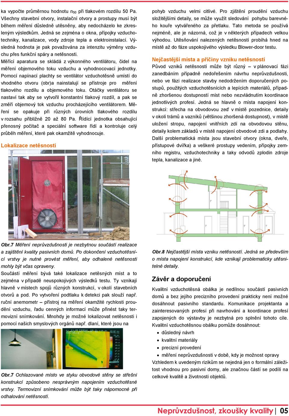 Měřící aparatura se skládá z výkonného ventilátoru, čidel na měření objemového toku vzduchu a vyhodnocovací jednotky.