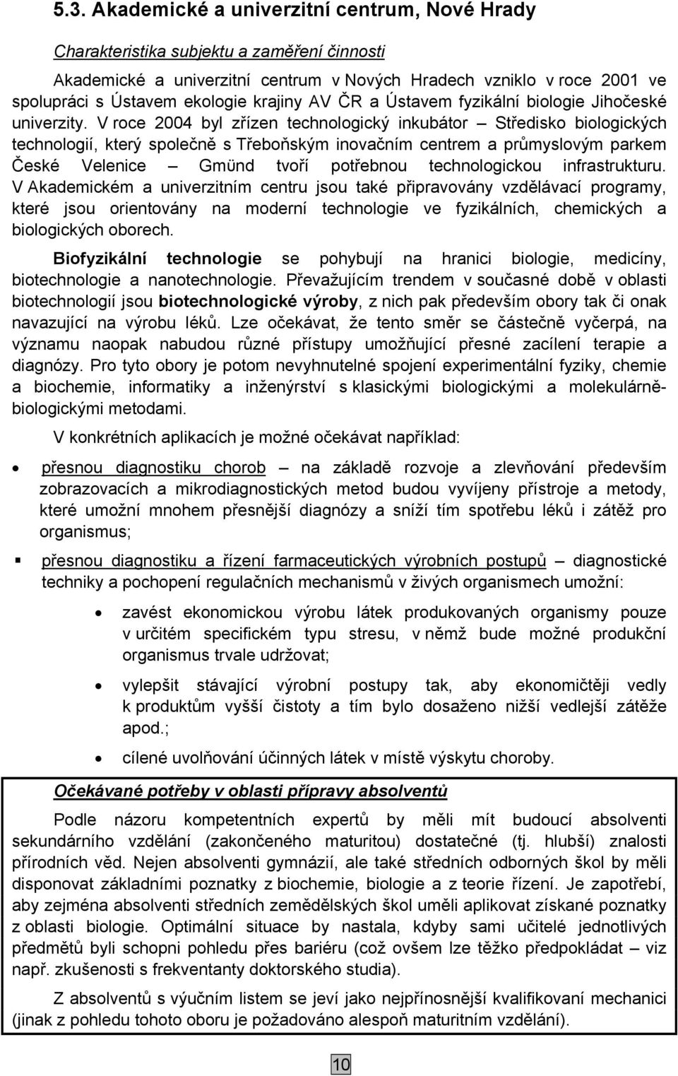 V roce 2004 byl zřízen technologický inkubátor Středisko biologických technologií, který společně s Třeboňským inovačním centrem a průmyslovým parkem České Velenice Gmϋnd tvoří potřebnou