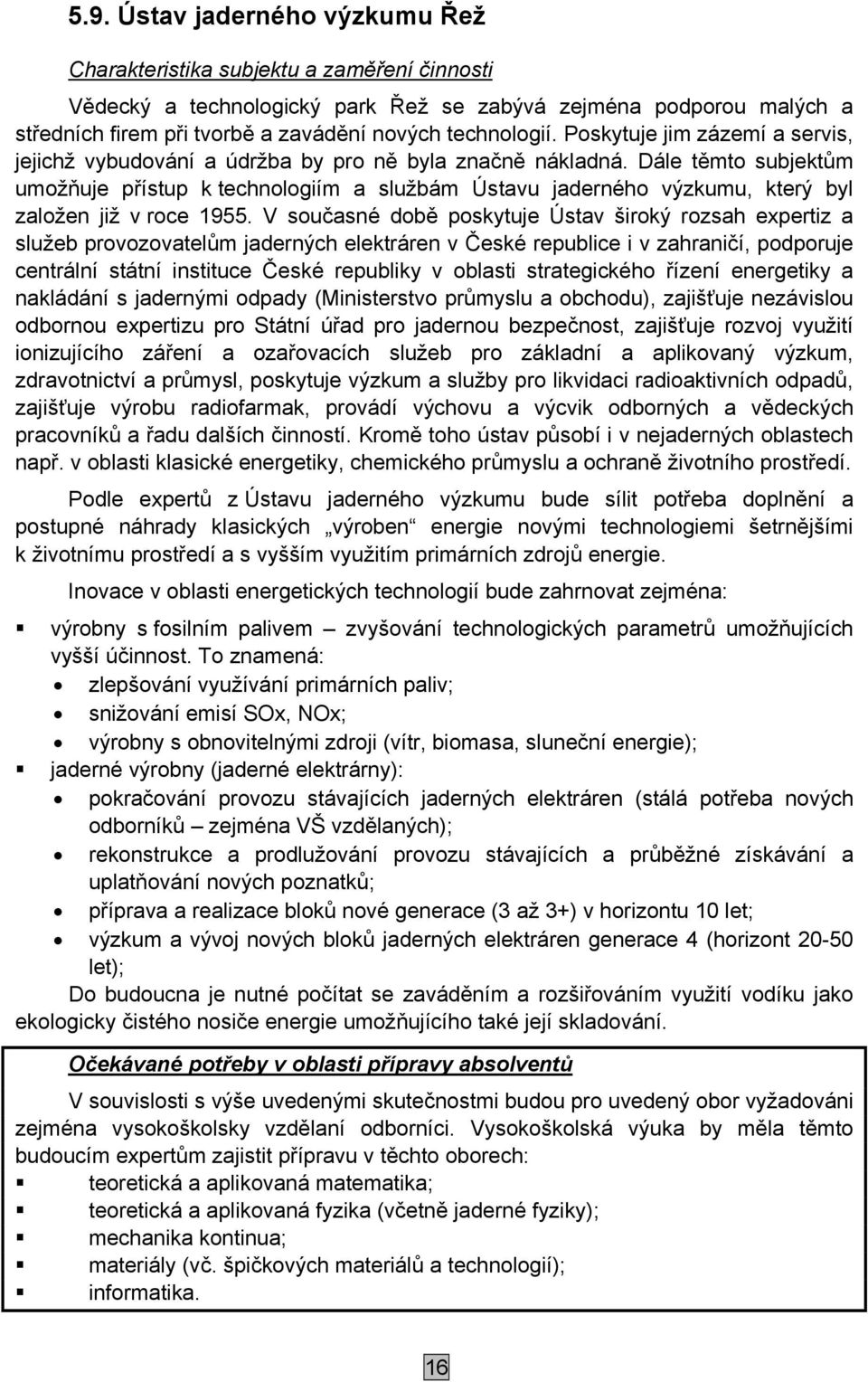 Dále těmto subjektům umožňuje přístup k technologiím a službám Ústavu jaderného výzkumu, který byl založen již v roce 1955.