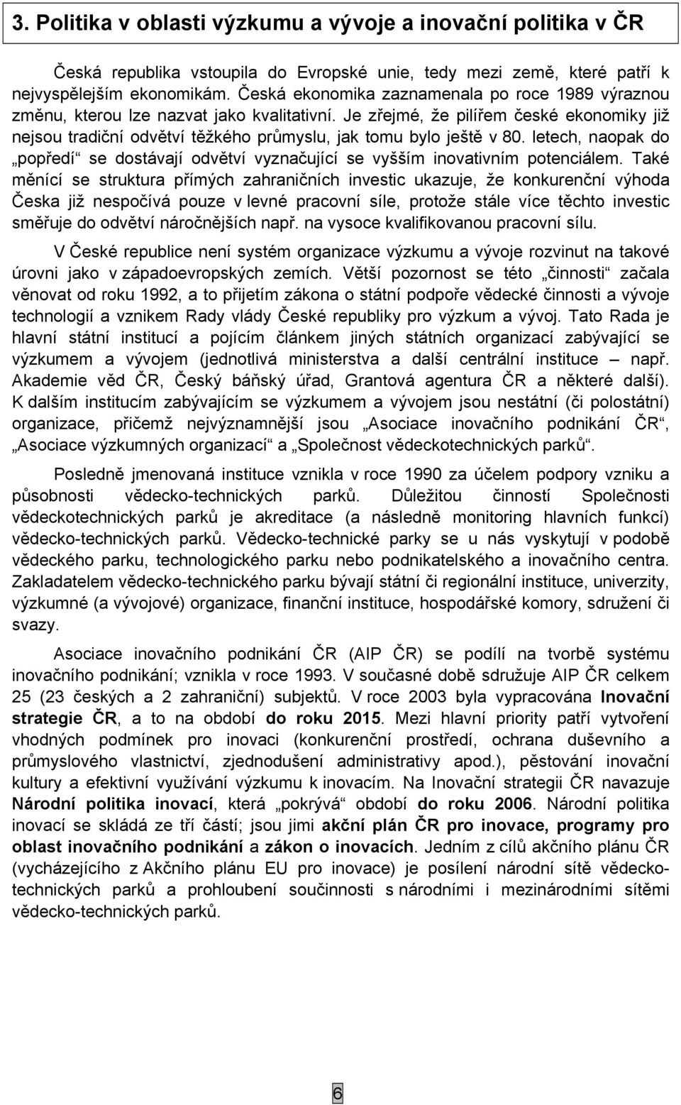 Je zřejmé, že pilířem české ekonomiky již nejsou tradiční odvětví těžkého průmyslu, jak tomu bylo ještě v 80.