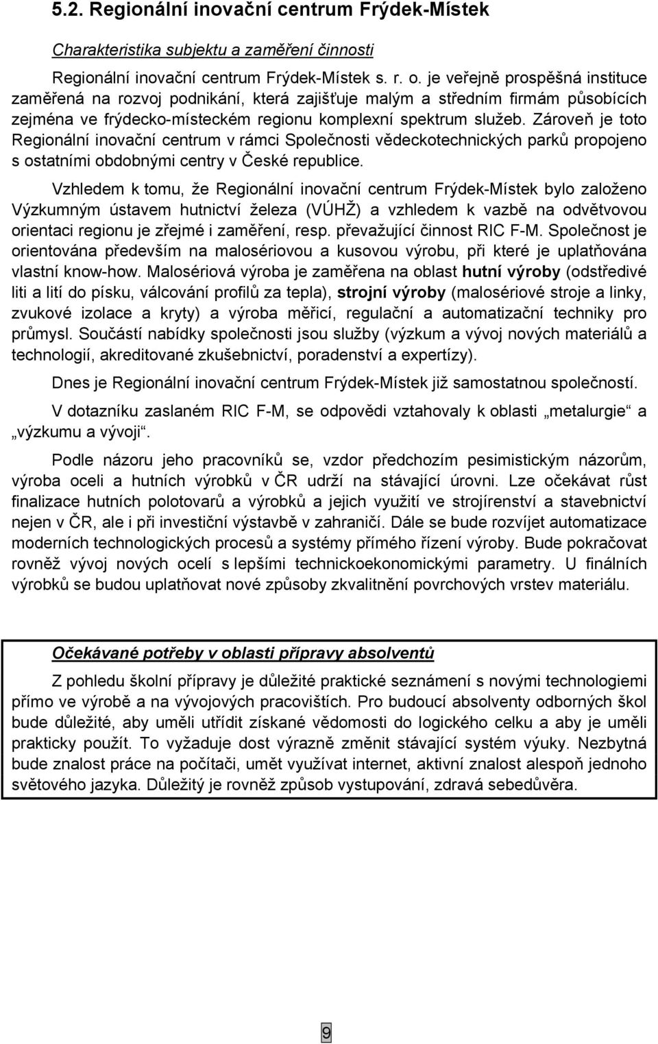 Zároveň je toto Regionální inovační centrum v rámci Společnosti vědeckotechnických parků propojeno s ostatními obdobnými centry v České republice.