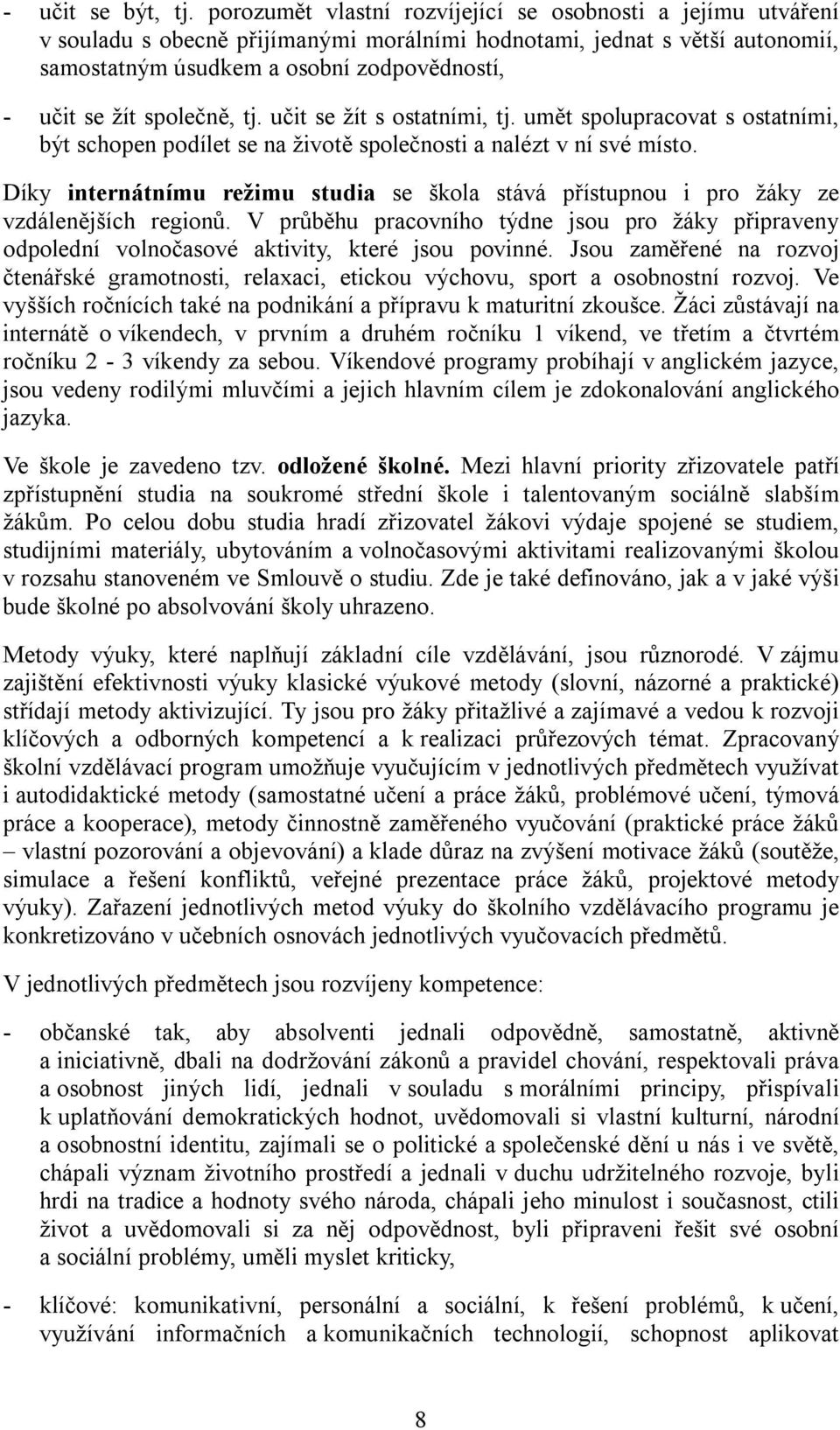 společně, tj. učit se žít s ostatními, tj. umět spolupracovat s ostatními, být schopen podílet se na životě společnosti a nalézt v ní své místo.