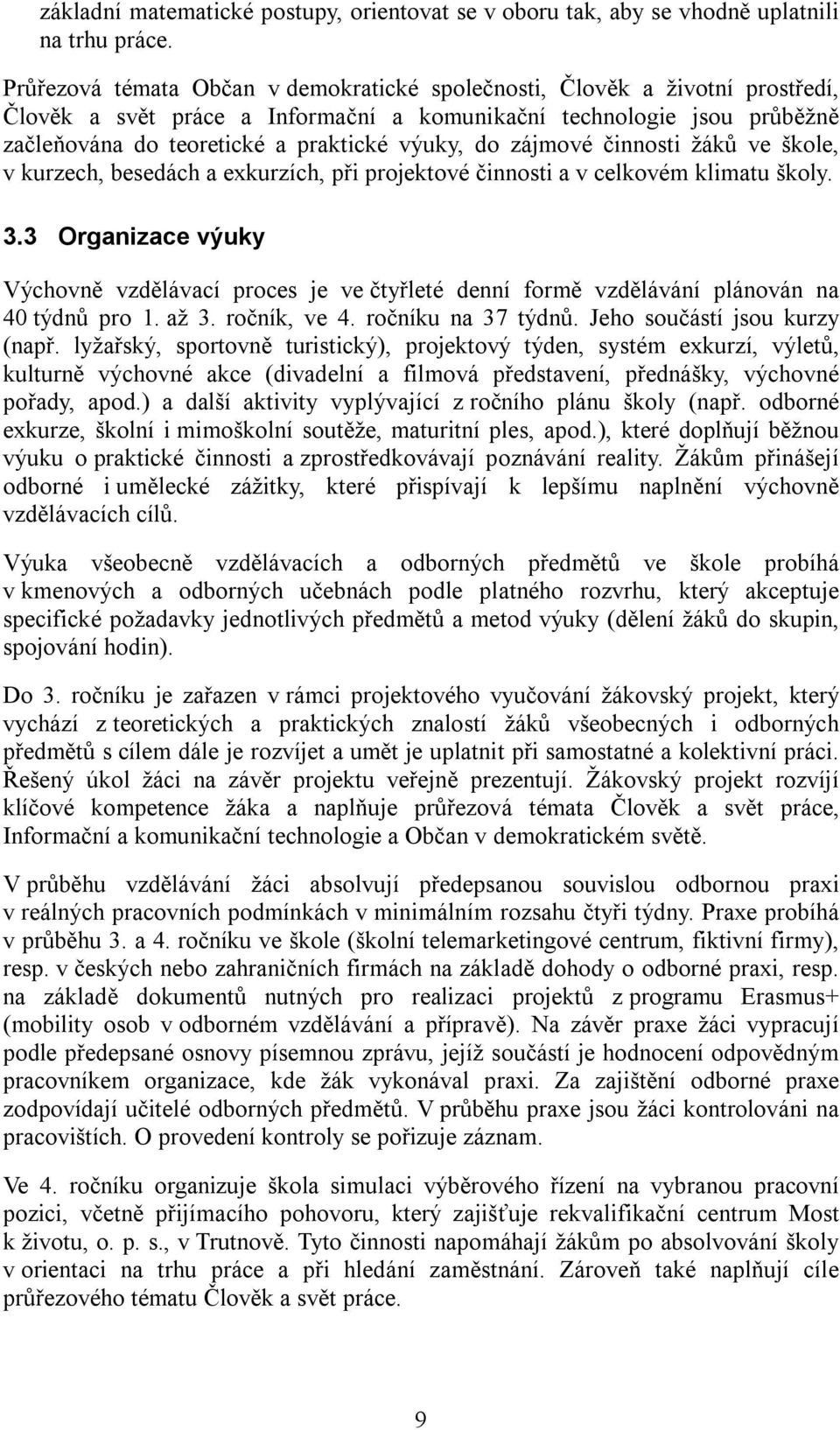 zájmové činnosti žáků ve škole, v kurzech, besedách a exkurzích, při projektové činnosti a v celkovém klimatu školy. 3.