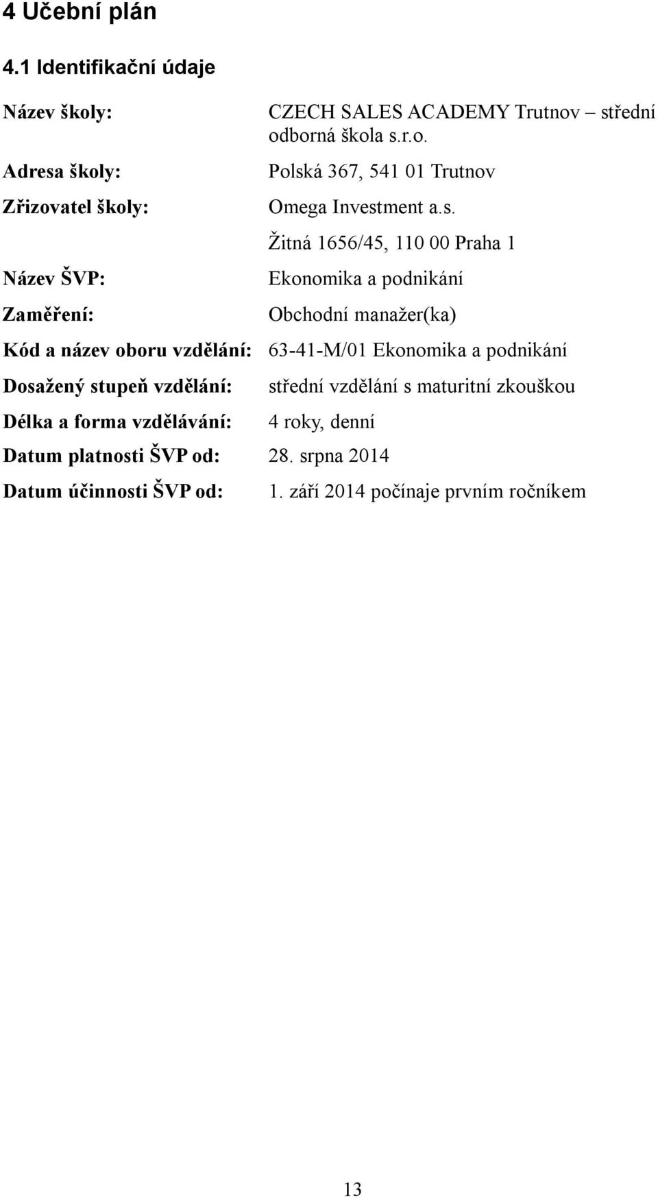 s.r.o. Polská 367, 541 01 Trutnov Omega Investment a.s. Žitná 1656/45, 110 00 Praha 1 Ekonomika a podnikání Obchodní manažer(ka) Kód a